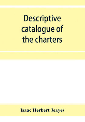 Descriptive catalogue of the charters & muniments of the Gresley family in the possession of Sir Robert Gresley, Bart at Drakelowe(English, Paperback, Herbert Jeayes Isaac)