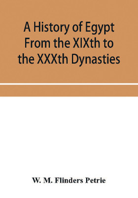 A history of Egypt From the XIXth to the XXXth Dynasties(English, Paperback, M Flinders Petrie W)