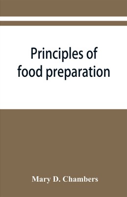 Principles of food preparation; a manual for students of home economics(English, Paperback, D Chambers Mary)