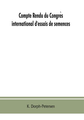 Compte rendu du Congrès international d'essais de semences. Discussions at the International Seed Testing Conference. Verhandlungen der Internationalen Konferenz für Samenprüfung A/In Copenhague (Danemark), 6.- 10. VI. 1921(English, Paperback, Dorph-Petersen K)