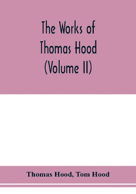 The works of Thomas Hood, comic and serious, in prose and verse, with all the original illustrations (Volume II)(English, Paperback, Hood Thomas)