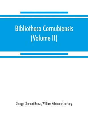 Bibliotheca cornubiensis. A catalogue of the writings, both manuscript and printed, of Cornishmen, and of works relating to the county of Cornwall, with biographical memoranda and copious literary references (Volume II) P-Z(English, Paperback, Clement Boase George)