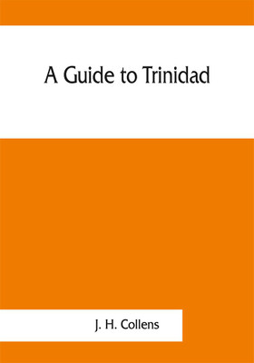 A guide to Trinidad. A hand-book for the use of tourists and visitors(English, Paperback, H Collens J)