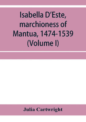 Isabella D'Este, marchioness of Mantua, 1474-1539(English, Paperback, Julia Cartwright)