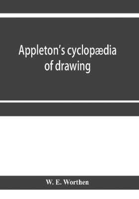 Appleton's cyclopaedia of drawing, designed as a textbook for the mechanic, architect, engineer, and surveyor(English, Paperback, E Worthen W)