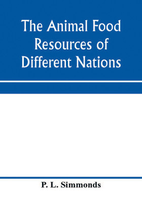 The animal food resources of different nations, with mention of some of the special dainties of various people derived from the animal kingdom(English, Paperback, L Simmonds P)