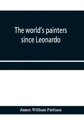 The world's painters since Leonardo; being a history of painting from the Renaissance to the present day(English, Paperback, William Pattison James)