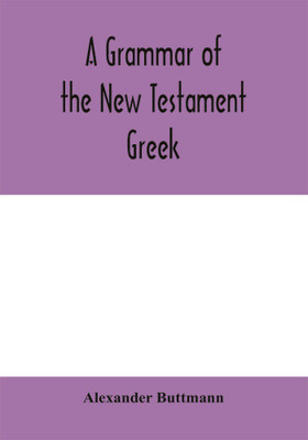 A grammar of the New Testament Greek(English, Paperback, Buttmann Alexander)