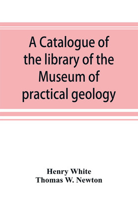 A catalogue of the library of the Museum of practical geology and geological survey(English, Paperback, White Henry)