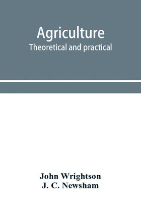 Agriculture, theoretical and practical. A textbook of mixed farming for large and small farmers and for agricultural students(English, Paperback, Wrightson John)