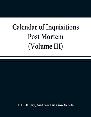 Calendar of inquisitions post mortem and other analogous documents preserved in the Public Record Office (Volume III) Edward I.(English, Paperback, L Kirby J)