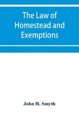 The law of homestead and exemptions(English, Paperback, H Smyth John)