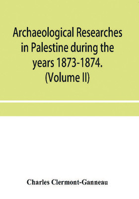Archaeological researches in Palestine during the years 1873-1874. (Volume II)(English, Paperback, Clermont-Ganneau Charles)