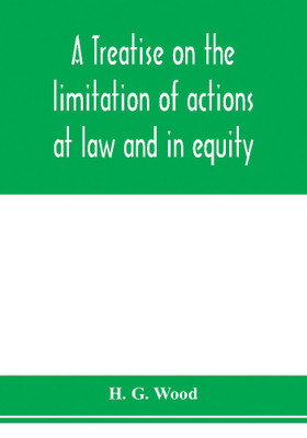 A treatise on the limitation of actions at law and in equity. With an appendix, containing the American and English statutes of limitations(English, Paperback, G Wood H)