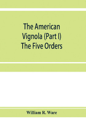 The American Vignola (Part I) The Five Orders(English, Paperback, R Ware William)