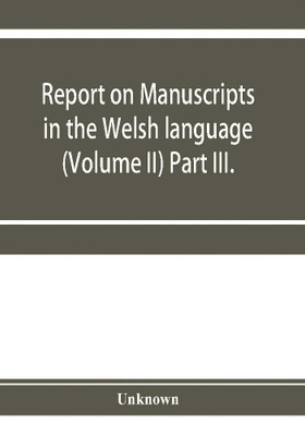 Report on manuscripts in the Welsh language (Volume II) Part III.(English, Paperback, unknown)