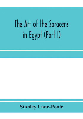 The art of the Saracens in Egypt (Part I)(English, Paperback, Lane-Poole Stanley)