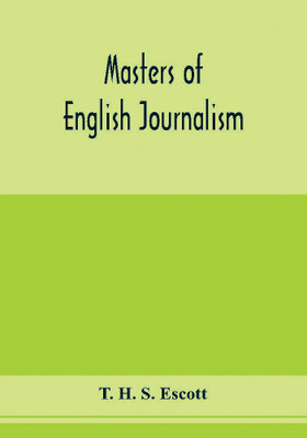 Masters of English journalism; a study of personal forces(English, Paperback, H S Escott T)