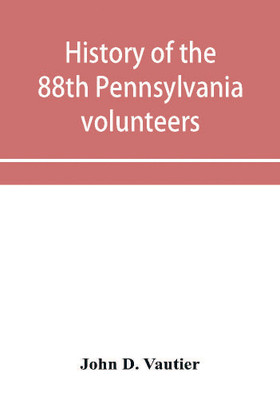 History of the 88th Pennsylvania volunteers in the war for the union, 1861-1865(English, Paperback, D Vautier John)