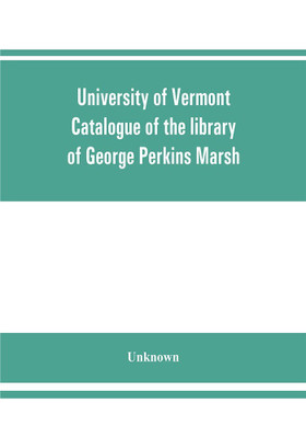 University of Vermont. Catalogue of the library of George Perkins Marsh(English, Paperback, unknown)