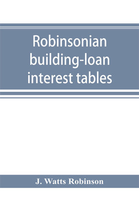 Robinsonian building-loan interest tables. A complete reference book for the use of building-loan and co-operative bank and other accountants and agents(English, Paperback, Watts Robinson J)