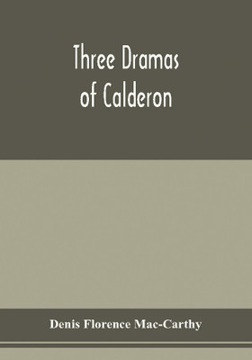 Three dramas of Calderon, from the Spanish. Love the greatest enchantment, The sorceries of sin, and The devotion of the cross(English, Paperback, Florence Mac-Carthy Denis)