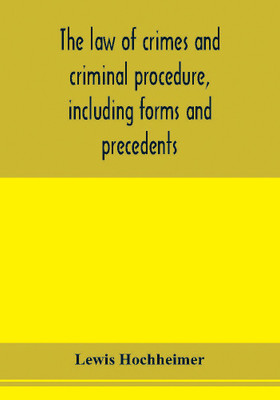The law of crimes and criminal procedure, including forms and precedents(English, Paperback, Hochheimer Lewis)