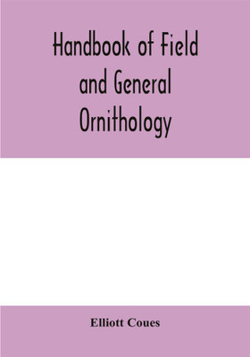 Handbook of field and general ornithology; a manual of the structure and classification of birds(English, Paperback, Coues Elliott)