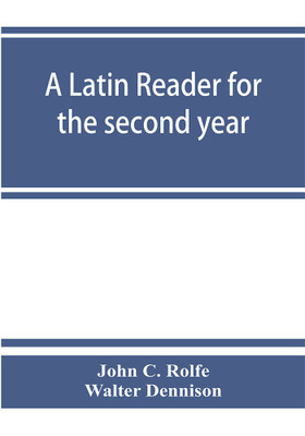 A Latin reader for the second year, with notes, exercises for translation into Latin, grammatical appendix, and vocabularies(English, Paperback, C Rolfe John)