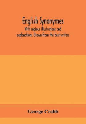 English synonymes, with copious illustrations and explanations. Drawn from the best writers(English, Paperback, Crabb George)