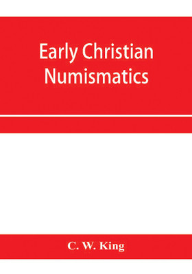 Early Christian numismatics, and other antiquarian tracts(English, Paperback, W King C)