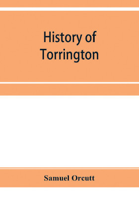 History of Torrington, Connecticut, from its first settlement in 1737, with biographies and genealogies(English, Paperback, Orcutt Samuel)