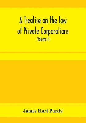 A treatise on the law of private corporations, also of joint stock companies and other unincorporated associations (Volume I)(English, Paperback, Hart Purdy James)