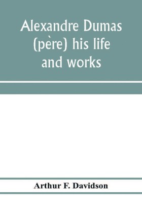 Alexandre Dumas (père) his life and works(English, Paperback, F Davidson Arthur)