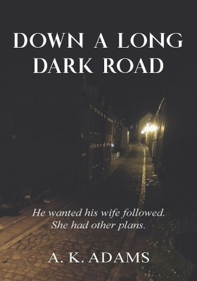 DOWN A LONG DARK ROAD(English, Paperback, Adams A. K.)