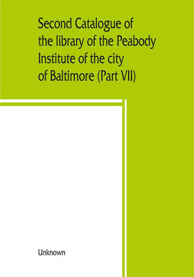 Second catalogue of the library of the Peabody Institute of the city of Baltimore, including the additions made since 1882 (Part VII) S-T(English, Paperback, unknown)