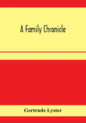 A family chronicle; Derived from notes and letters selected by Barbarina, the hon. Lady Grey(English, Paperback, Lyster Gertrude)