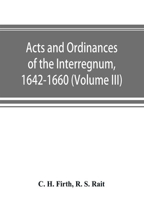 Acts and ordinances of the Interregnum, 1642-1660 (Volume III)(English, Paperback, H Firth C)