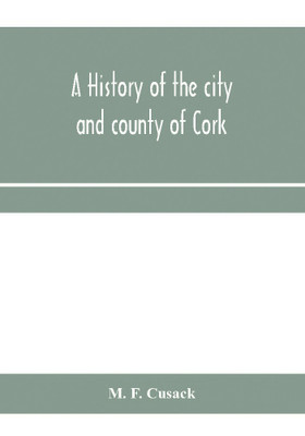 A history of the city and county of Cork(English, Paperback, F Cusack M)