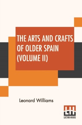 The Arts And Crafts Of Older Spain (Volume II)(English, Paperback, Williams Leonard)