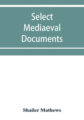 Select mediaeval documents and other material, illustrating the history of church and empire, 754 A.D.-1254 A.D(English, Paperback, Mathews Shailer)