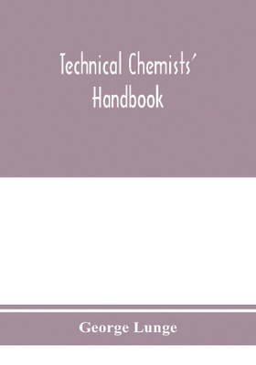 Technical chemists' handbook. Tables and methods of analysis for manufacturers of inorganic chemical products(English, Paperback, Lunge George)