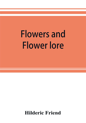 Flowers and flower lore(English, Paperback, Friend Hilderic)