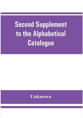 Second Supplement to the Alphabetical Catalogue of the library of the Royal Geographical Society, Containing the additons from december, 1870, to the end of 1880.(English, Paperback, unknown)