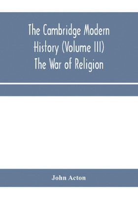 The Cambridge modern history (Volume III) The War of Religion(English, Paperback, Acton John)