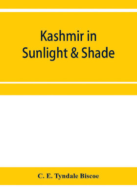 Kashmir in sunlight & shade; a description of the beauties of the country, the life, habits, and humour of its inhabitants and an account of the gradual but steady rebuilding of a once down-trodden people(English, Paperback, E Tyndale Biscoe C) Kashmir in sunlight & shade; a description of the beauties of the country, the life, habits, and humour of its inhabitants and an account of the gradual but steady rebuilding of a once down-trodden people(English, Paperback, E Tyndale Biscoe C)