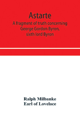 Astarte; a fragment of truth concerning George Gordon Byron, sixth lord Byron(English, Paperback, Milbanke Ralph)