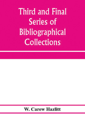 Third and final series of bibliographical collections and notes on early English literature, 1474-1700(English, Paperback, Carew Hazlitt W)