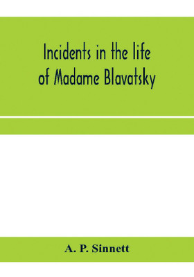 Incidents in the life of Madame Blavatsky(English, Paperback, P Sinnett A)