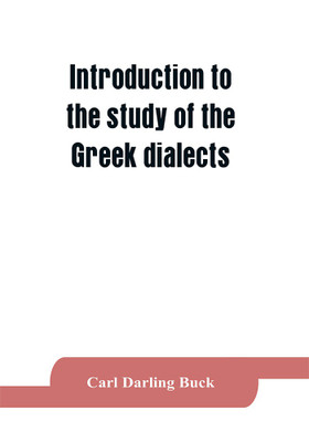 Introduction to the study of the Greek dialects; grammar, selected inscriptions, glossary(English, Paperback, Darling Buck Carl)